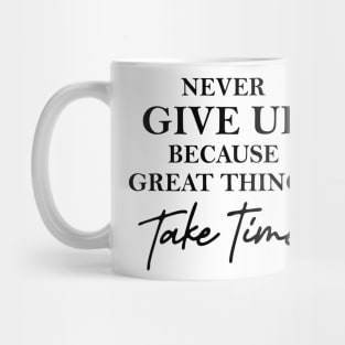 Never give up because great things take time Mug